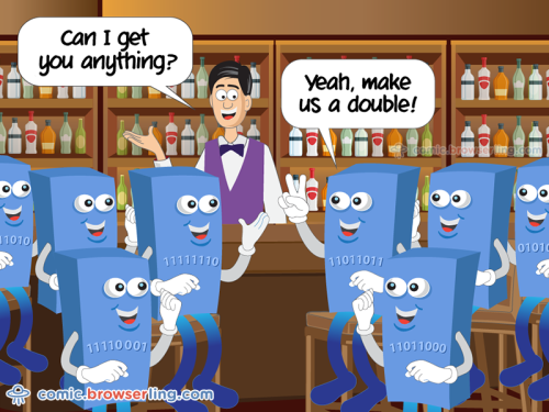 Eight bytes walk into a bar. The barman asks, "Can I get you anything?" The bytes reply, "Yeah, make us a double!"

For more funny computer jokes visit our comic at https://comic.browserling.com. We're adding new programming jokes every week. We're true geeks at heart.