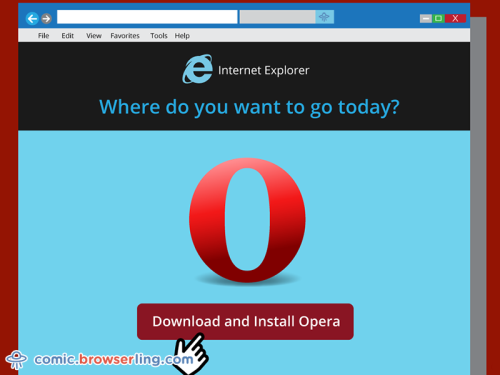 Internet Explorer is one of the slowest tools for downloading Opera.

For more funny computer jokes visit our comic at https://comic.browserling.com. We're adding new programming jokes every week. We're true geeks at heart.