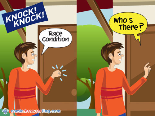 Knock knock! Race condition. Who's there?!

For more funny computer jokes visit our comic at https://comic.browserling.com. We're adding new programming jokes every week. We're true geeks at heart.