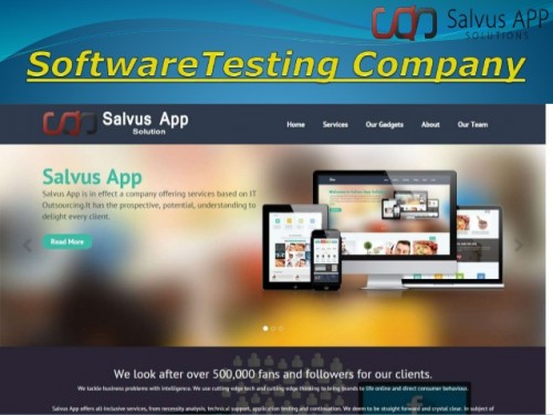 Mobile Testings services In India
http://salvusappsolutions.com
Salvus App Solutions is a company established in 2014 and it is basically intended to provide services offshore and onshore to provide solutions to the problems. Our company provides services for software development testing, game testing, web app testing, mobile application testing, technical support, and other services. Salvus App is a company with mounting technology and tactical outsourcing providing consistent solutions for the services based on IT, thereby developing a planned technology for its customers. We also have offshore connectivity with our clients in different parts of the country like in the UK, USA, SA and many other places.
Mobile Testing, Mobile Testings services In India, Best Mobile Testing Company, iOS App Testing, Android App Testing